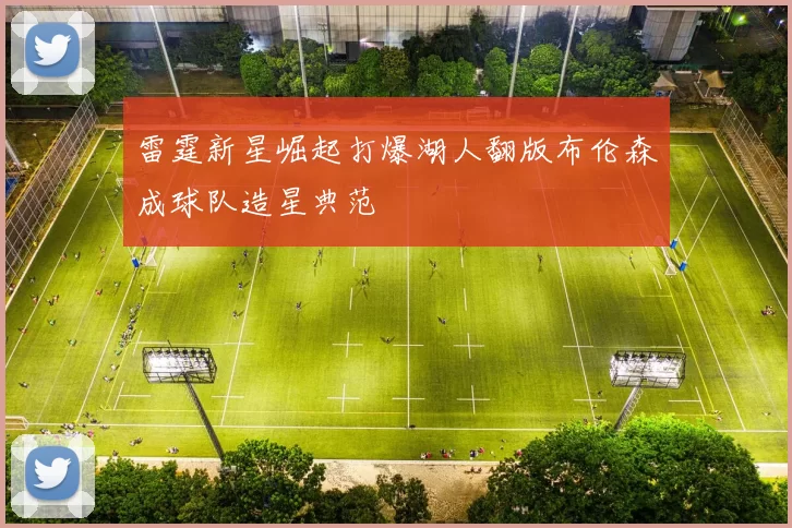 雷霆新星崛起打爆湖人翻版布伦森成球队造星典范